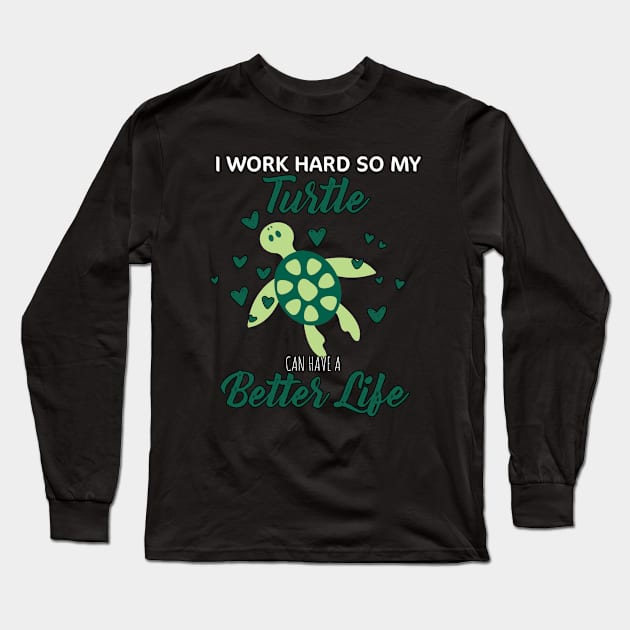 i Work Hard So My Turtle Can Have A Better Life Cute And Humor Gift For All The Turtle Owners And Lovers Exotic Pets Long Sleeve T-Shirt by parody